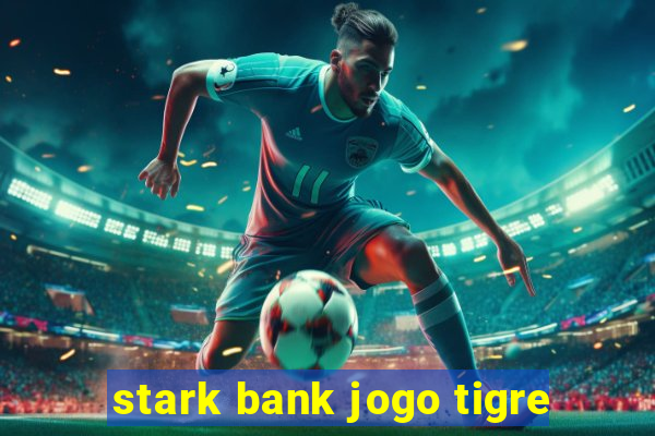 stark bank jogo tigre